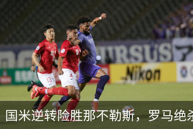 国米逆转险胜那不勒斯，罗马绝杀亚特兰大
